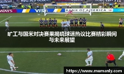 旷工与国米对决赛果揭晓球迷热议比赛精彩瞬间与未来展望